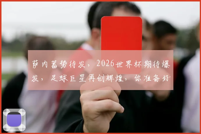 萨内蓄势待发，2026世界杯期待爆发，足球巨星再创辉煌，你准备好了吗