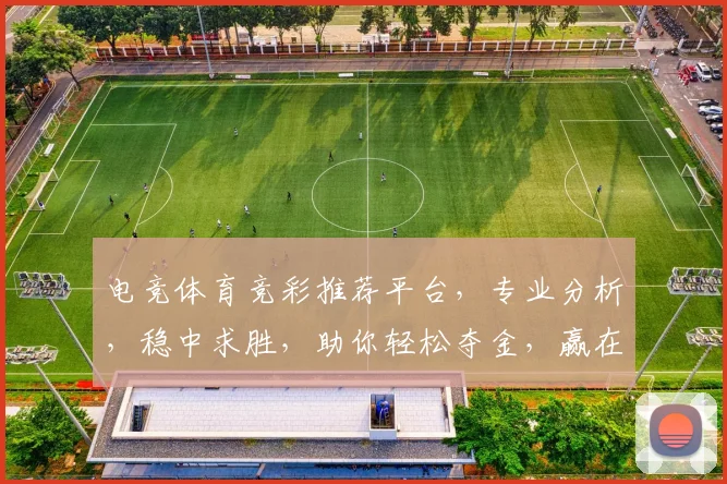 电竞体育竞彩推荐平台，专业分析，稳中求胜，助你轻松夺金，赢在起点，笑傲江湖