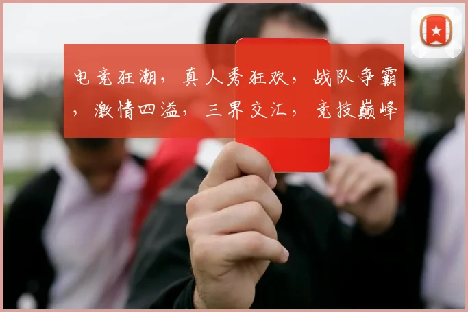 电竞狂潮，真人秀狂欢，战队争霸，激情四溢，三界交汇，竞技巅峰