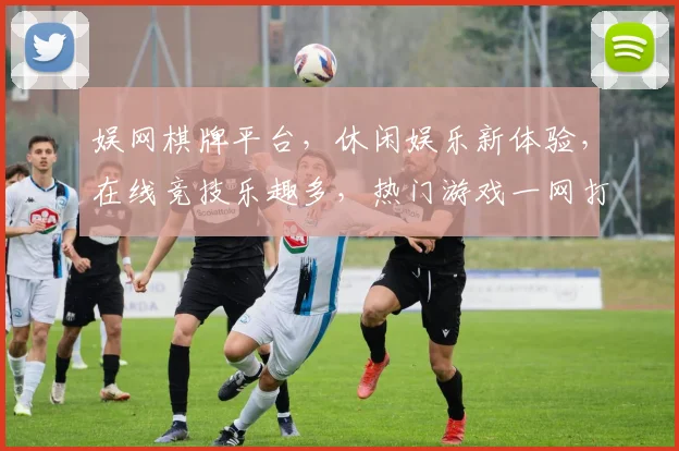 娱网棋牌平台，休闲娱乐新体验，在线竞技乐趣多，热门游戏一网打尽，轻松赢大奖